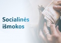Nuo vasaros pradžios – didesnės socialinės išmokos